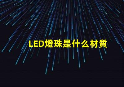 LED燈珠是什么材質 LED燈珠表面涂層是什么